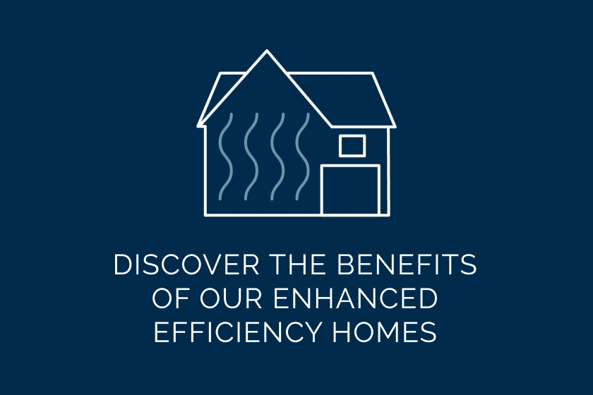 Discover the benefits of out enhanced efficiency homes